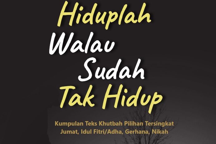 Hiduplah Walau Sudah Tak Hidup Kumpulan Teks Khutbah Pilihan Tersingkat Jumat, Idul FitriAdha, Gerhana, Nikah